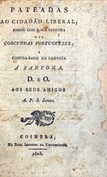 PATEADAS AO CIDADÃO LIBERAL, RINDO COM A SUA SANFONA NOS CORCUNDAS PORTUGUEZES; e contra-basso em resposta a SANFONA. D. e O. Aos seus amigos. A. P. S. Junior.